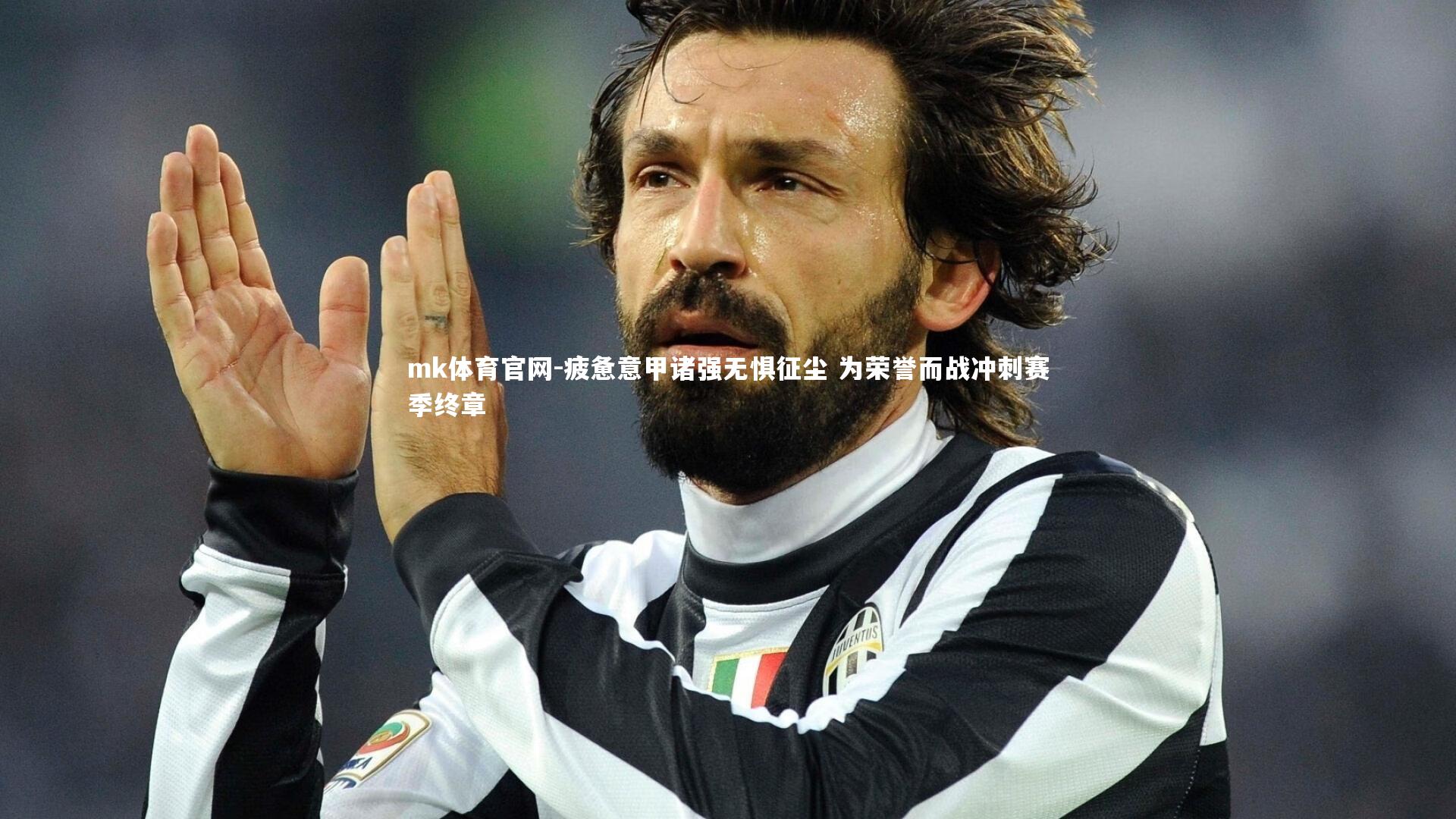 疲惫意甲诸强无惧征尘 为荣誉而战冲刺赛季终章