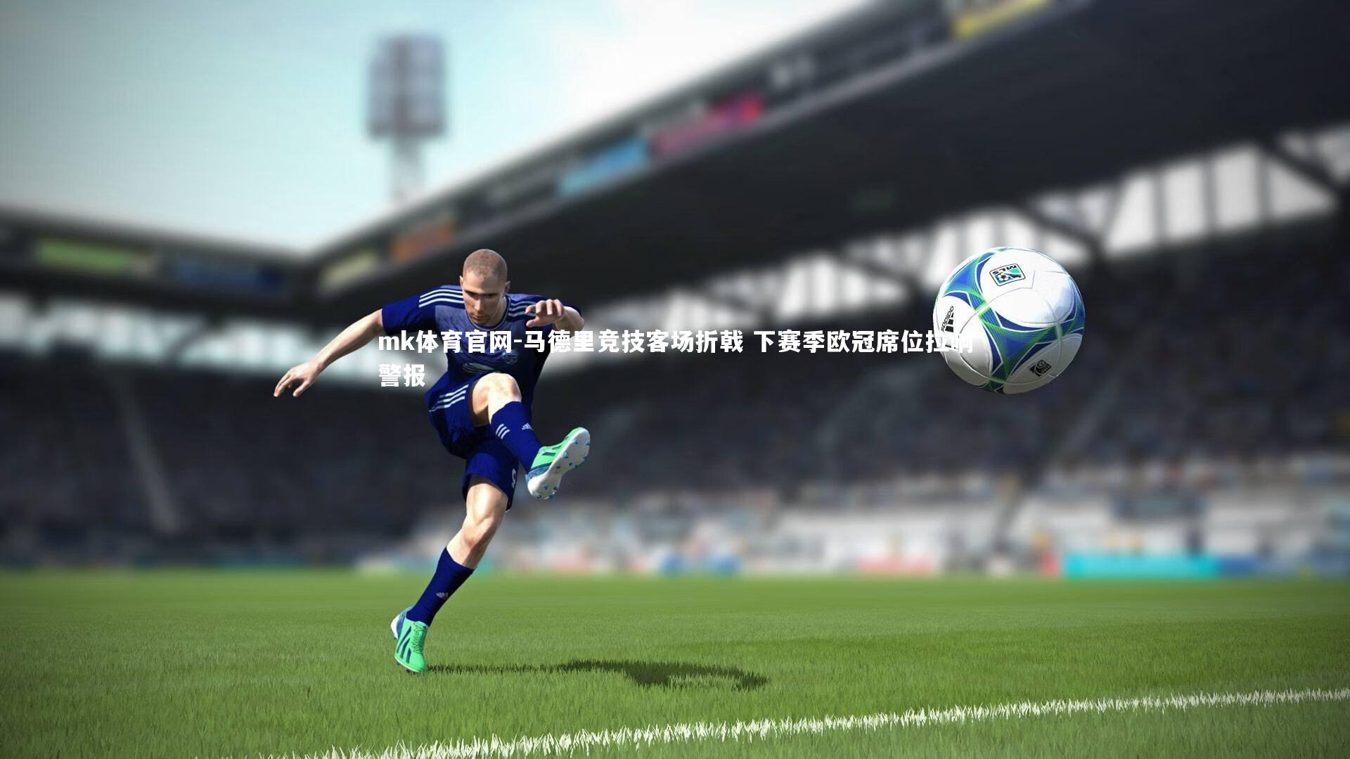 马德里竞技客场折戟 下赛季欧冠席位拉响警报