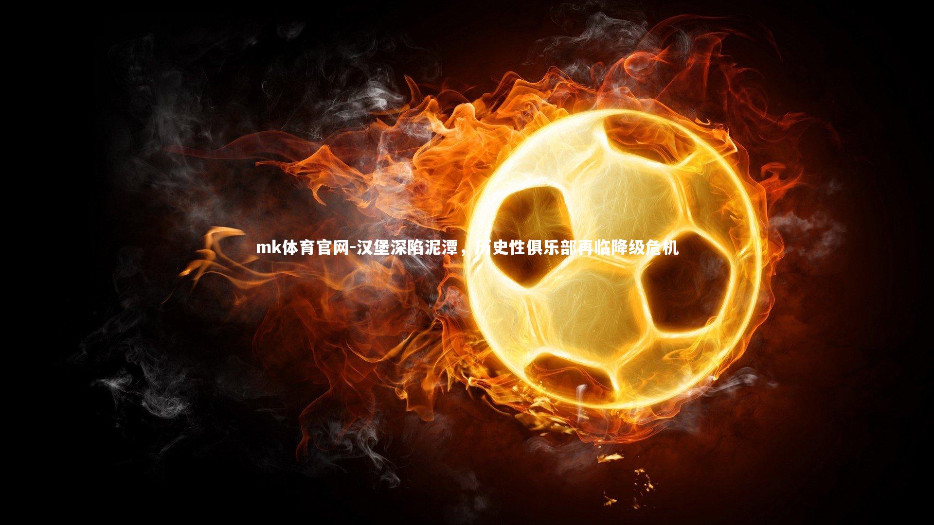 mk体育官网-汉堡深陷泥潭，历史性俱乐部再临降级危机